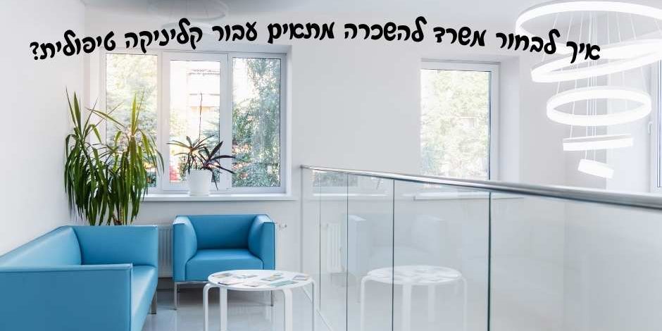 איך לבחור משרד להשכרה מתאים עבור קליניקה טיפולית?